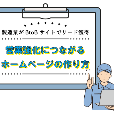 【製造業がBtoBサイトでリード獲得！】営業強化につながるホームページの作り方